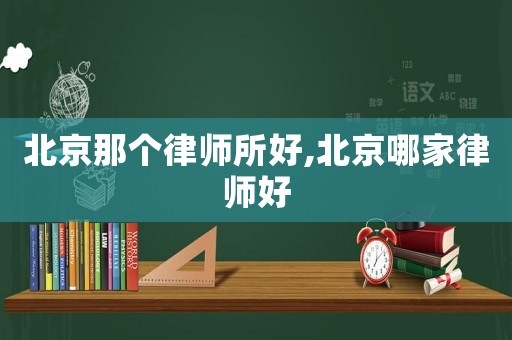 北京那個律師所好,北京哪家律師好