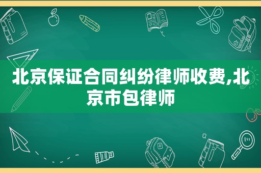 北京保證合同糾紛律師收費(fèi),北京市包律師