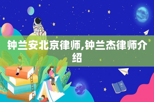 鐘蘭安北京律師,鐘蘭杰律師介紹