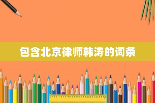 包含北京律師韓濤的詞條