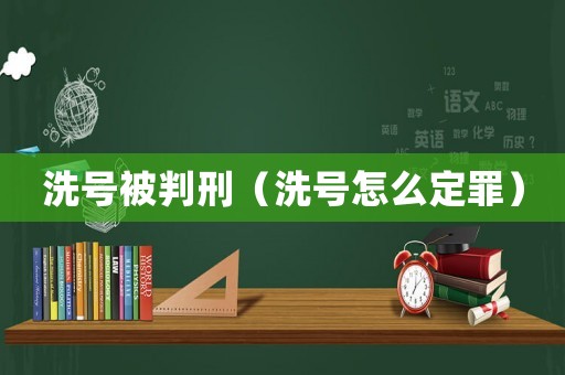 洗號被判刑（洗號怎么定罪）