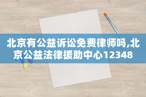北京有公益訴訟免費律師嗎,北京公益法律援助中心12348