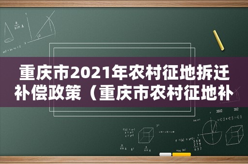 重慶市2021年農(nóng)村征地拆遷補(bǔ)償政策（重慶市農(nóng)村征地補(bǔ)償標(biāo)準(zhǔn)）