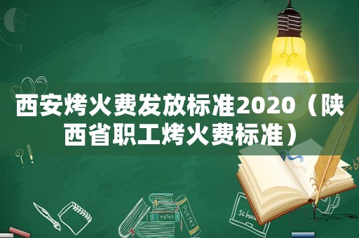 西安烤火費發放標準2020（陜西省職工烤火費標準）