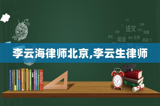 李云海律師北京,李云生律師