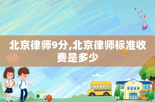 北京律師9分,北京律師標準收費是多少