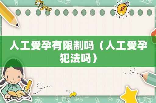 人工受孕有限制嗎（人工受孕犯法嗎）