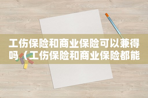 工傷保險和商業保險可以兼得嗎（工傷保險和商業保險都能陪么）