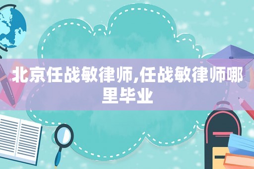 北京任戰敏律師,任戰敏律師哪里畢業