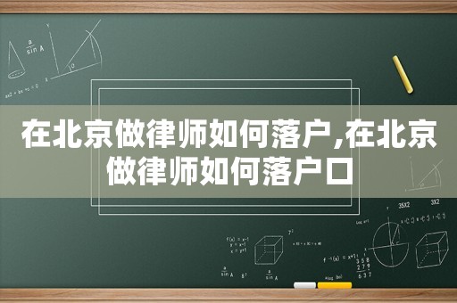 在北京做律師如何落戶,在北京做律師如何落戶口