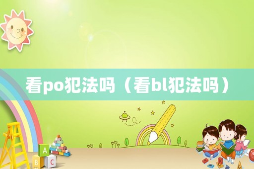 看po犯法嗎（看bl犯法嗎）
