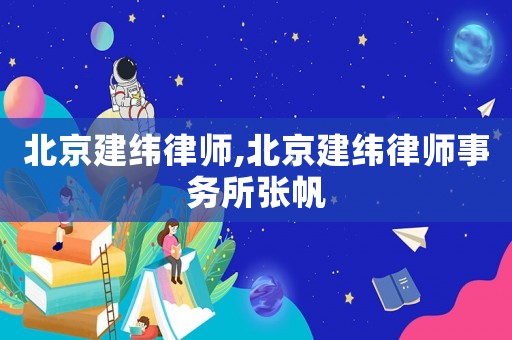 北京建緯律師,北京建緯律師事務(wù)所張帆