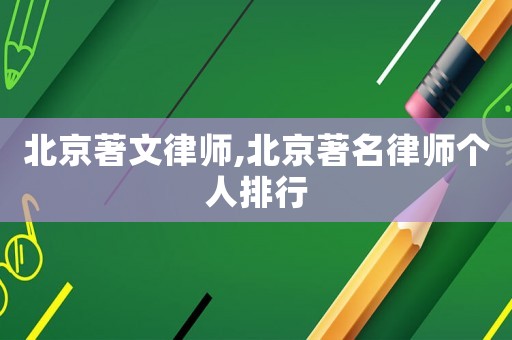 北京著文律師,北京著名律師個人排行