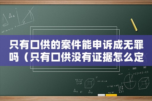 只有口供的案件能申訴成無罪嗎（只有口供沒有證據(jù)怎么定罪）