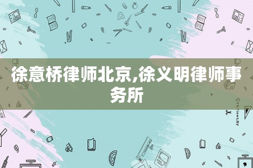 徐意橋律師北京,徐義明律師事務所