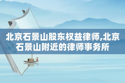 北京石景山股東權(quán)益律師,北京石景山附近的律師事務(wù)所