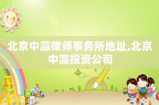 北京中瀛律師事務所地址,北京中瀛投資公司