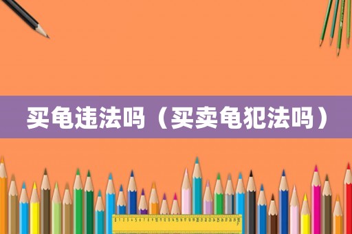 買龜違法嗎（買賣龜犯法嗎）