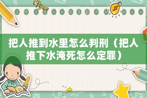 把人推到水里怎么判刑（把人推下水淹死怎么定罪）