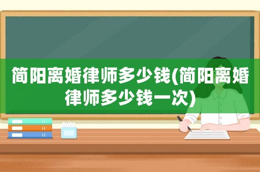 簡陽離婚律師多少錢(簡陽離婚律師多少錢一次)