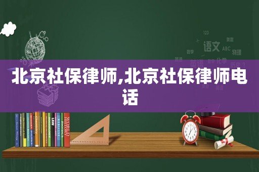 北京社保律師,北京社保律師電話