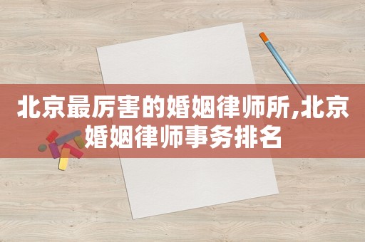 北京最厲害的婚姻律師所,北京婚姻律師事務排名
