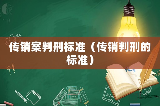 傳銷案判刑標準（傳銷判刑的標準）