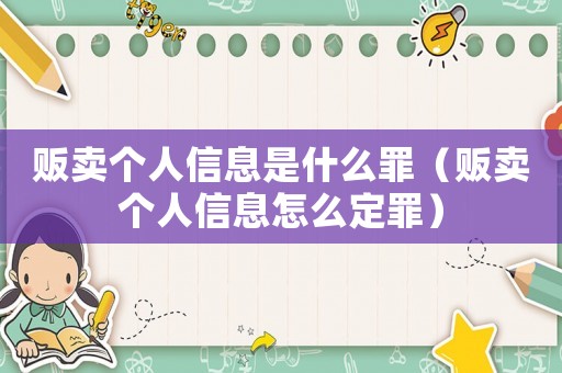 販賣個人信息是什么罪（販賣個人信息怎么定罪）
