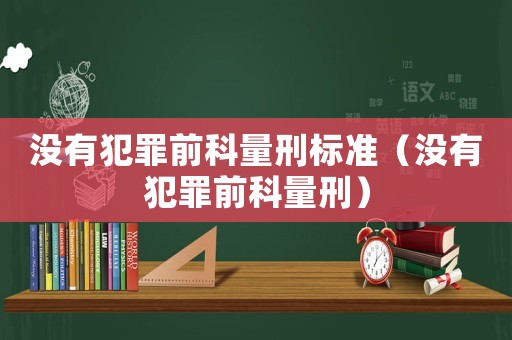 沒有犯罪前科量刑標(biāo)準(zhǔn)（沒有犯罪前科量刑）