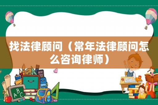 找法律顧問（常年法律顧問怎么咨詢律師）