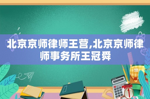 北京京師律師王營,北京京師律師事務所王冠舜