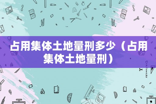 占用集體土地量刑多少（占用集體土地量刑）
