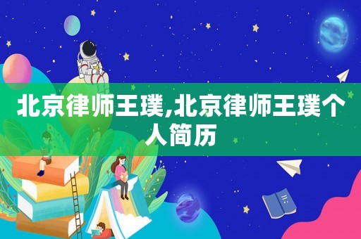北京律師王璞,北京律師王璞個人簡歷