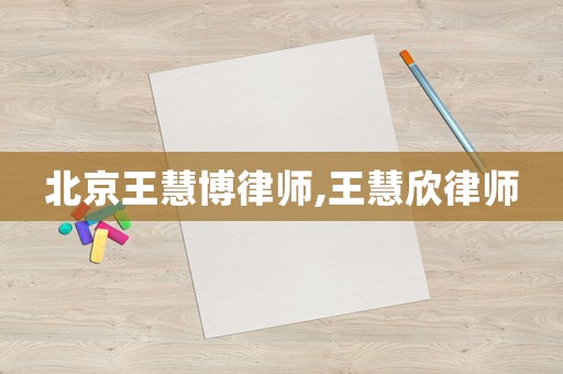 北京王慧博律師,王慧欣律師