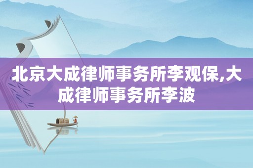 北京大成律師事務所李觀保,大成律師事務所李波