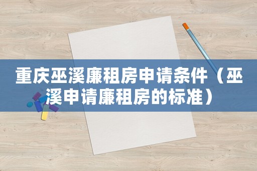 重慶巫溪廉租房申請條件（巫溪申請廉租房的標準）