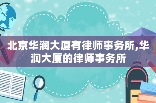 北京華潤大廈有律師事務所,華潤大廈的律師事務所