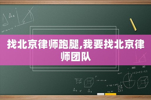 找北京律師跑腿,我要找北京律師團隊