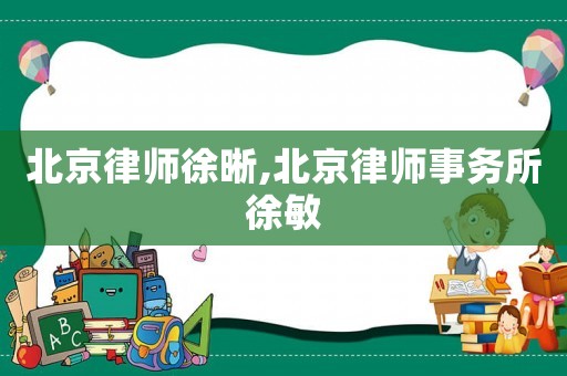 北京律師徐晰,北京律師事務所徐敏
