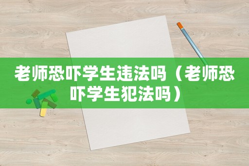 老師恐嚇學生違法嗎（老師恐嚇學生犯法嗎）
