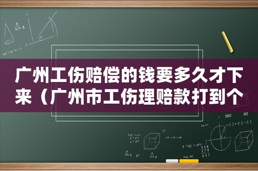 廣州工傷賠償的錢要多久才下來（廣州市工傷理賠款打到個人還是公司）