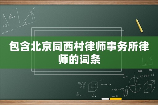包含北京同西村律師事務所律師的詞條