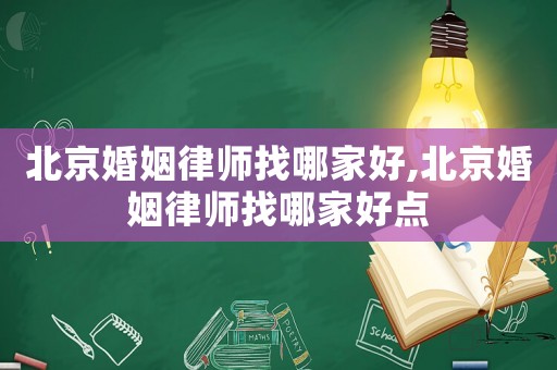 北京婚姻律師找哪家好,北京婚姻律師找哪家好點(diǎn)
