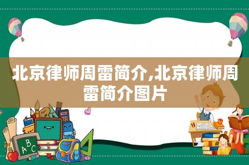 北京律師周雷簡介,北京律師周雷簡介圖片