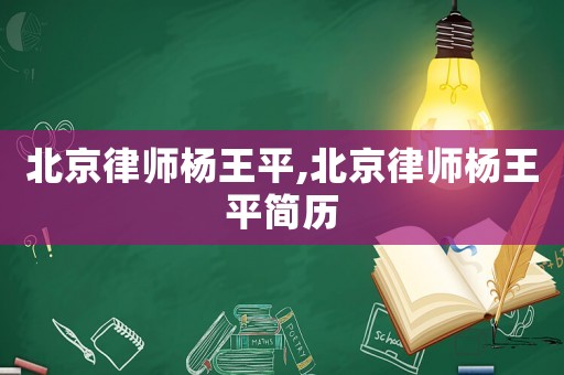 北京律師楊王平,北京律師楊王平簡歷