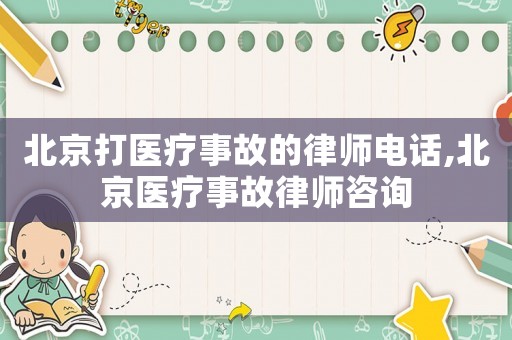 北京打醫療事故的律師電話,北京醫療事故律師咨詢