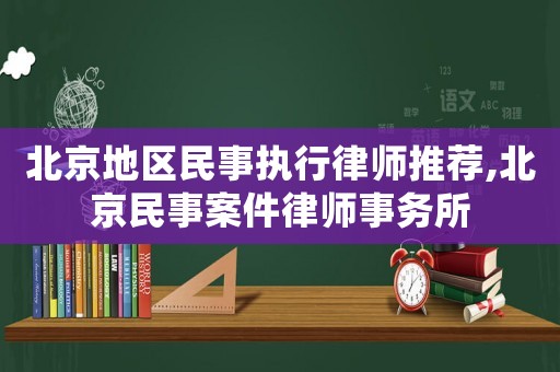 北京地區民事執行律師推薦,北京民事案件律師事務所