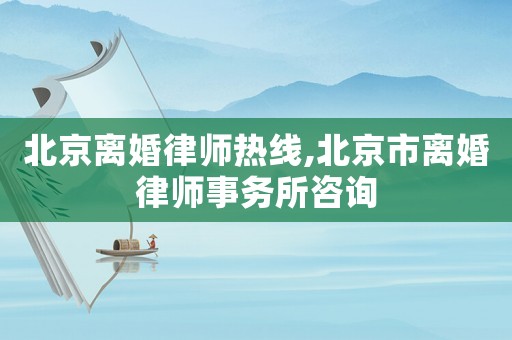 北京離婚律師熱線,北京市離婚律師事務所咨詢