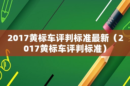 2017黃標車評判標準最新（2017黃標車評判標準）