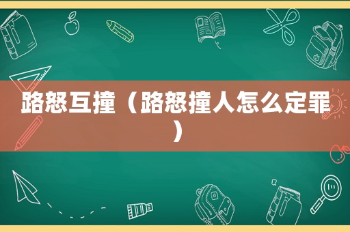路怒互撞（路怒撞人怎么定罪）